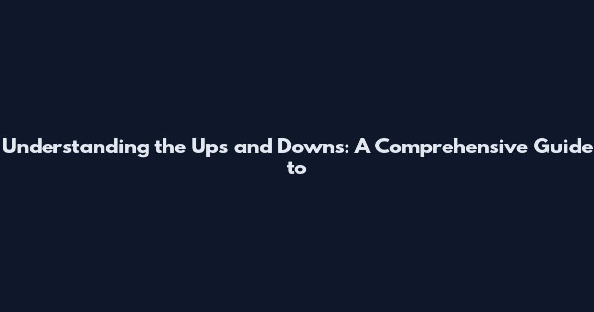 Understanding the Ups and Downs: A Comprehensive Guide to
