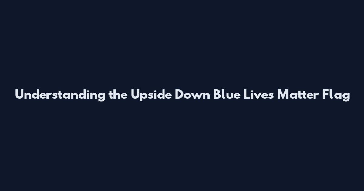 Understanding the Upside Down Blue Lives Matter Flag