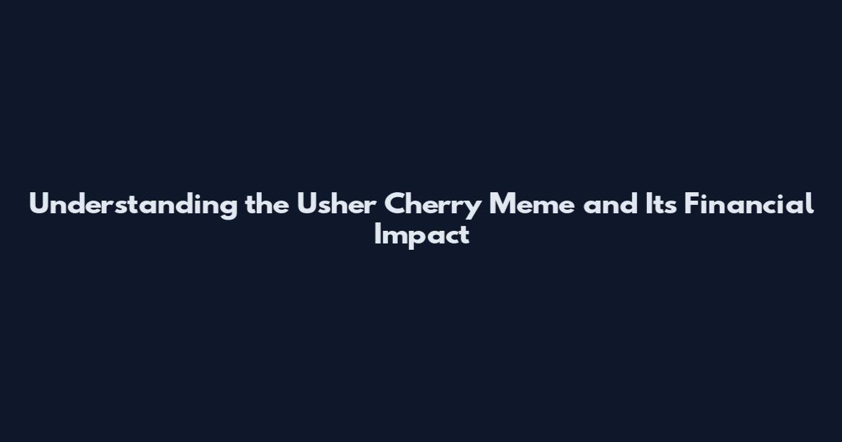 Understanding the Usher Cherry Meme and Its Financial Impact