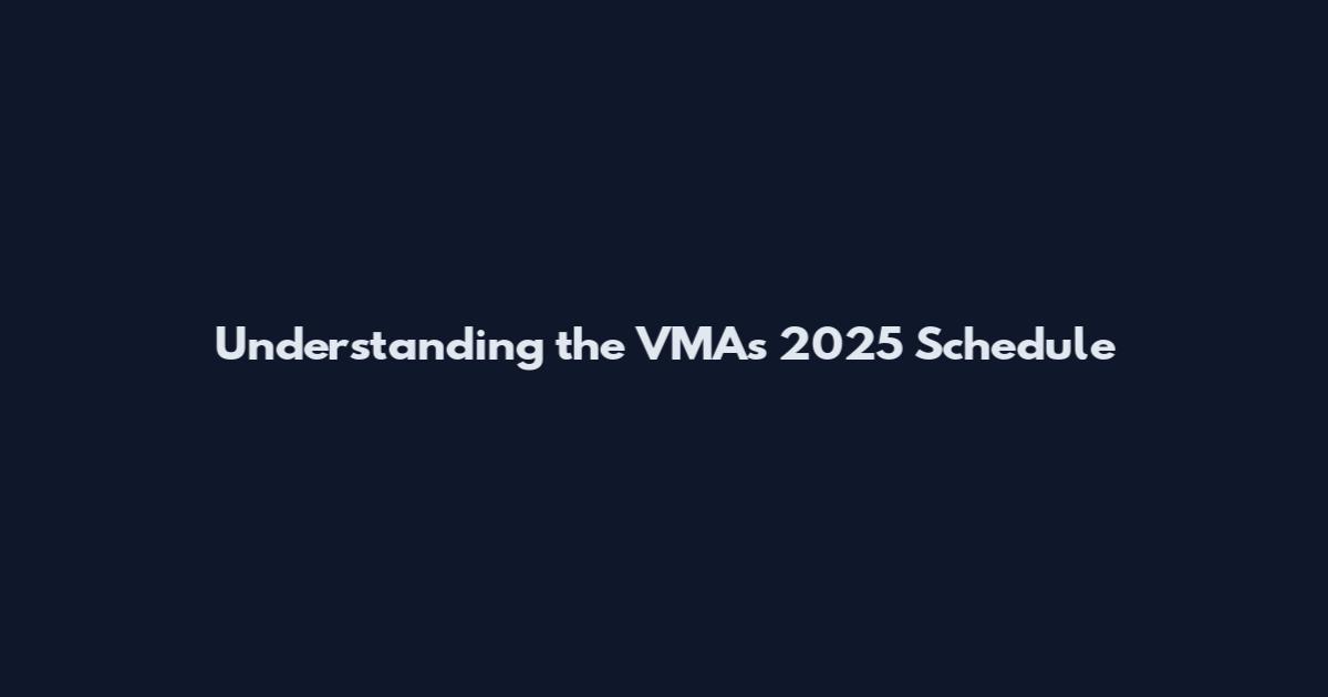 Understanding the VMAs 2025 Schedule