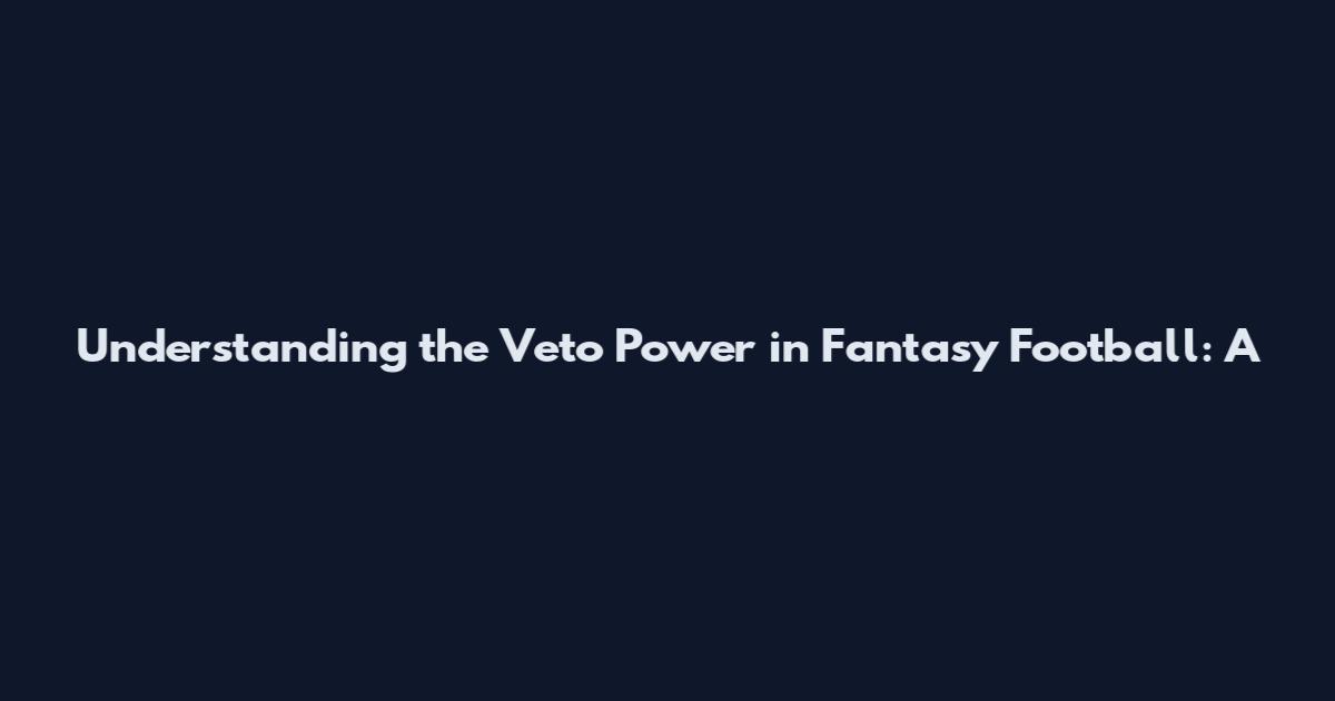 Understanding the Veto Power in Fantasy Football: A