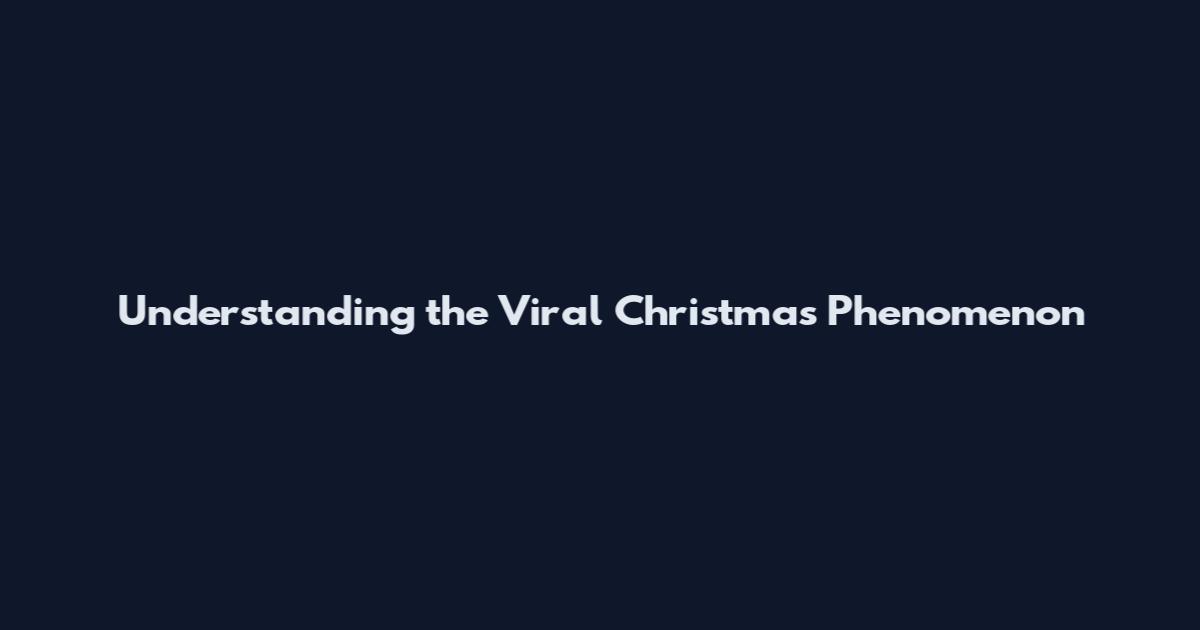 Understanding the Viral Christmas Phenomenon