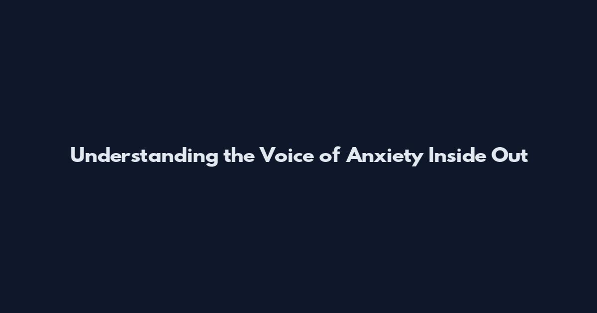 Understanding the Voice of Anxiety Inside Out