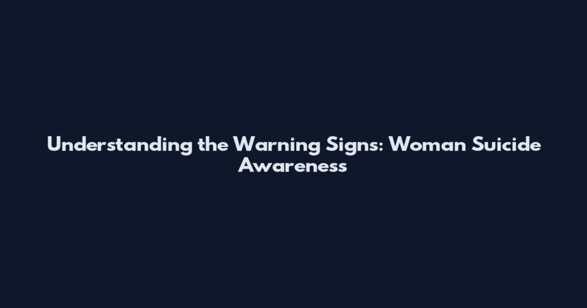 Understanding the Warning Signs: Woman Suicide Awareness