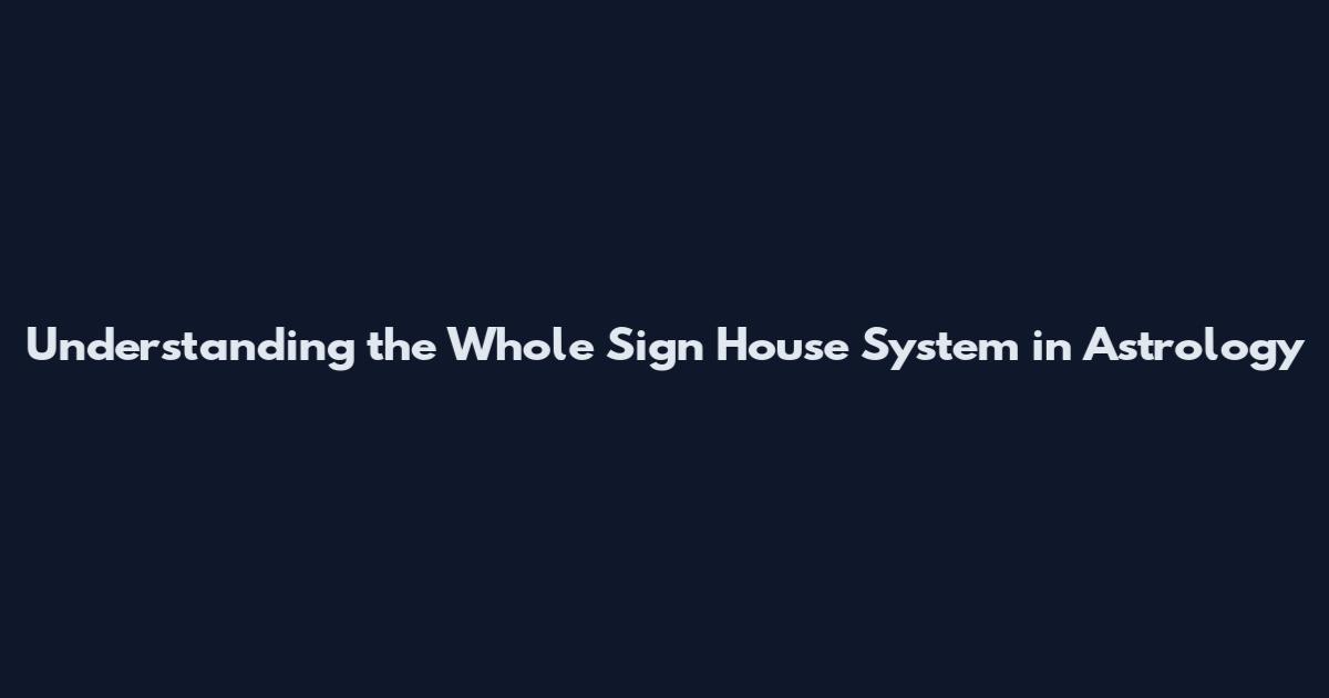 Understanding the Whole Sign House System in Astrology