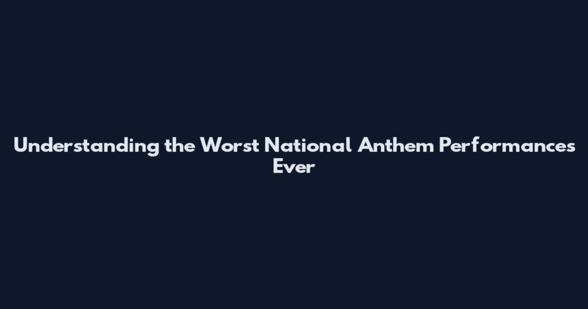 Understanding the Worst National Anthem Performances Ever