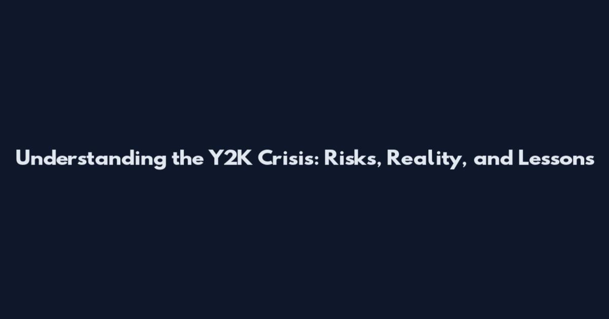 Understanding the Y2K Crisis: Risks, Reality, and Lessons