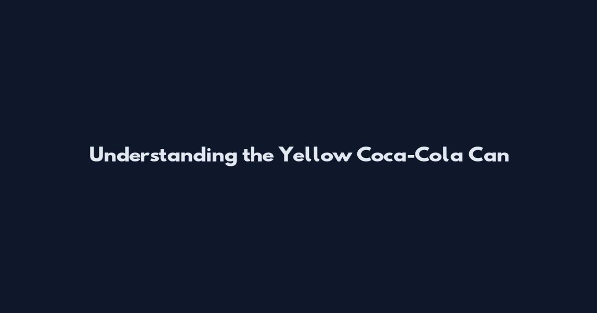 Understanding the Yellow Coca-Cola Can