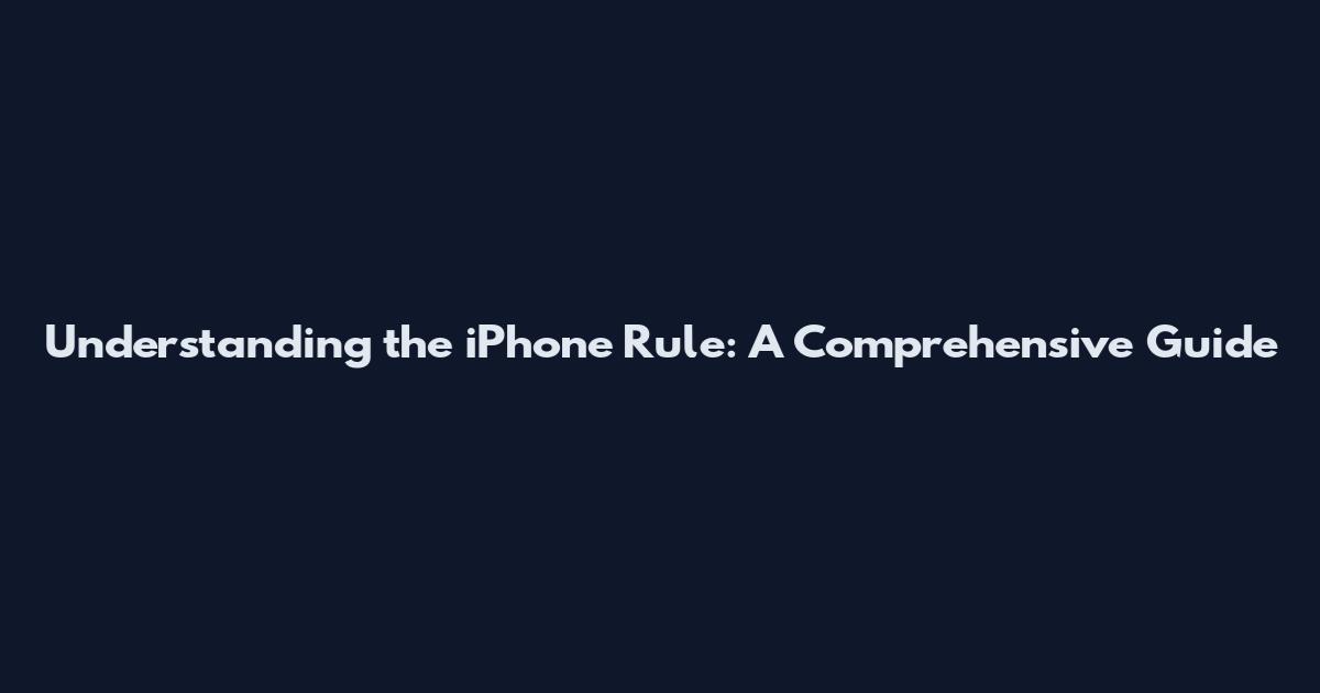 Understanding the iPhone Rule: A Comprehensive Guide