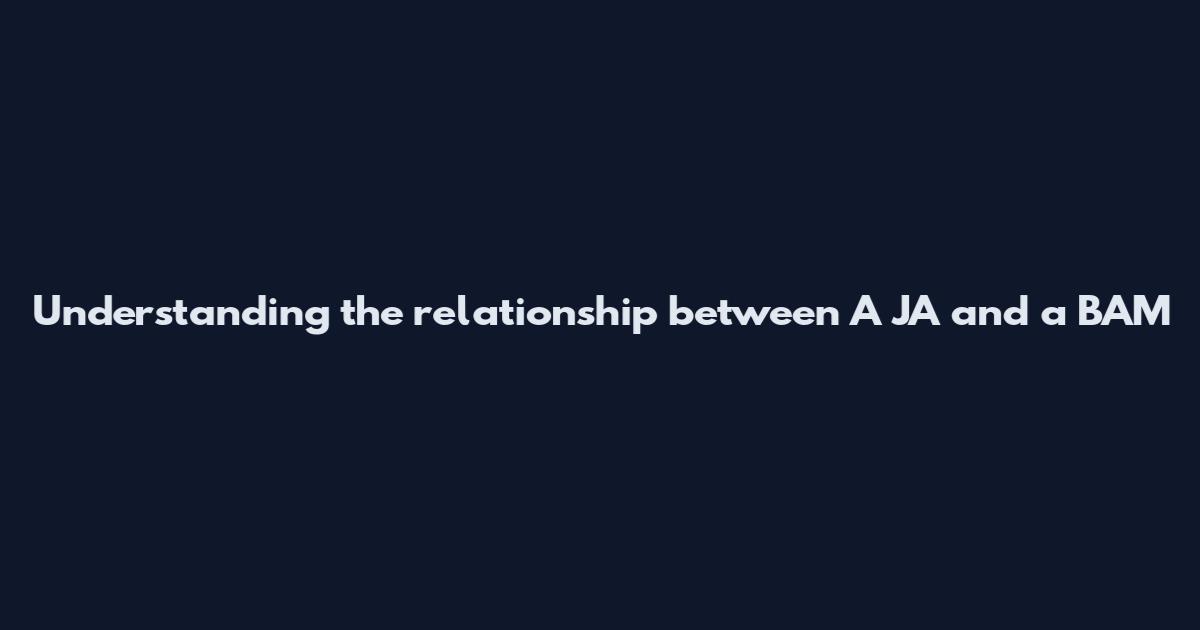 Understanding the relationship between A JA and a BAM