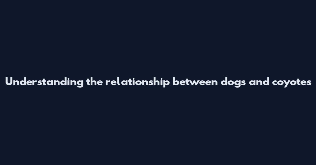 Understanding the relationship between dogs and coyotes