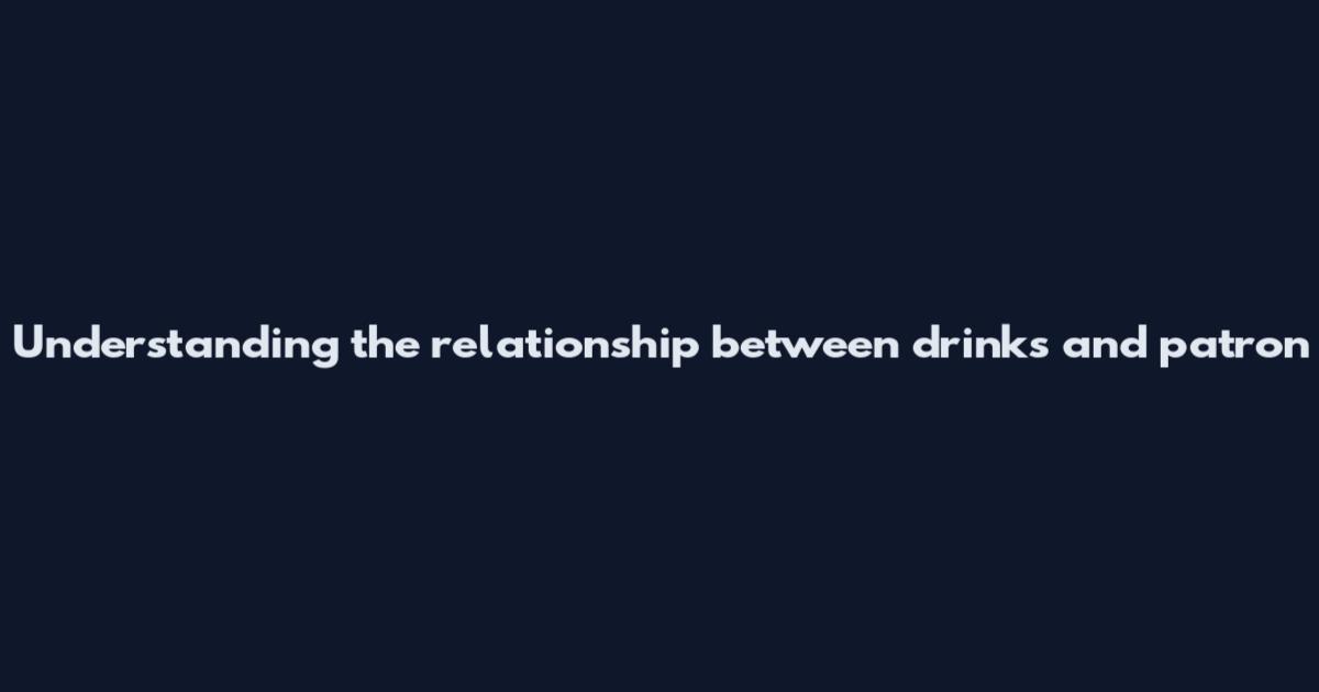 Understanding the relationship between drinks and patron