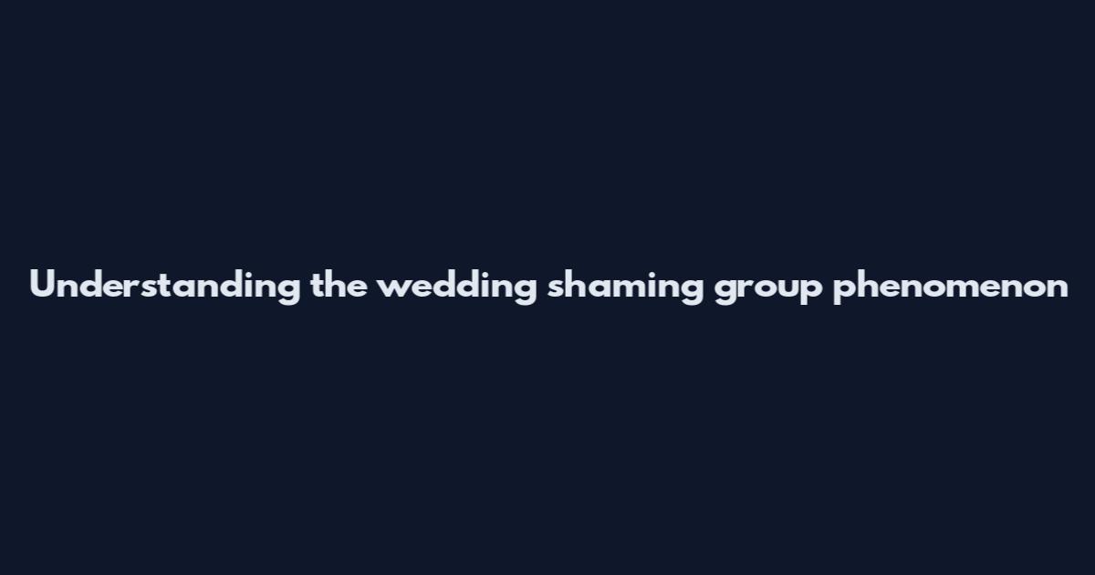 Understanding the wedding shaming group phenomenon