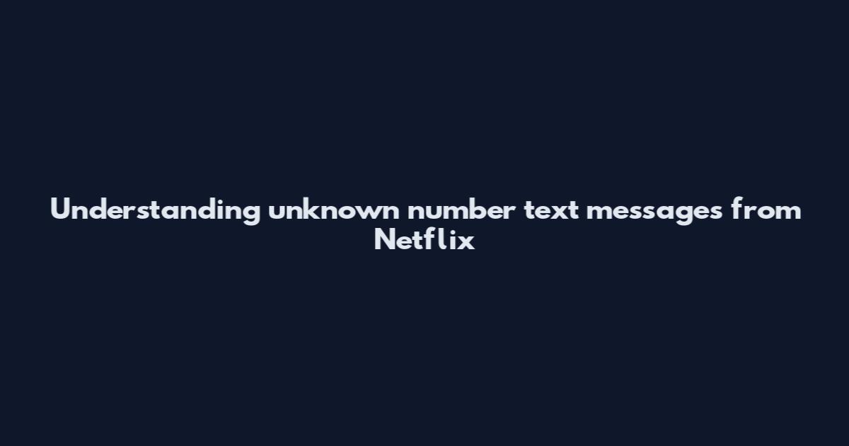 Understanding unknown number text messages from Netflix