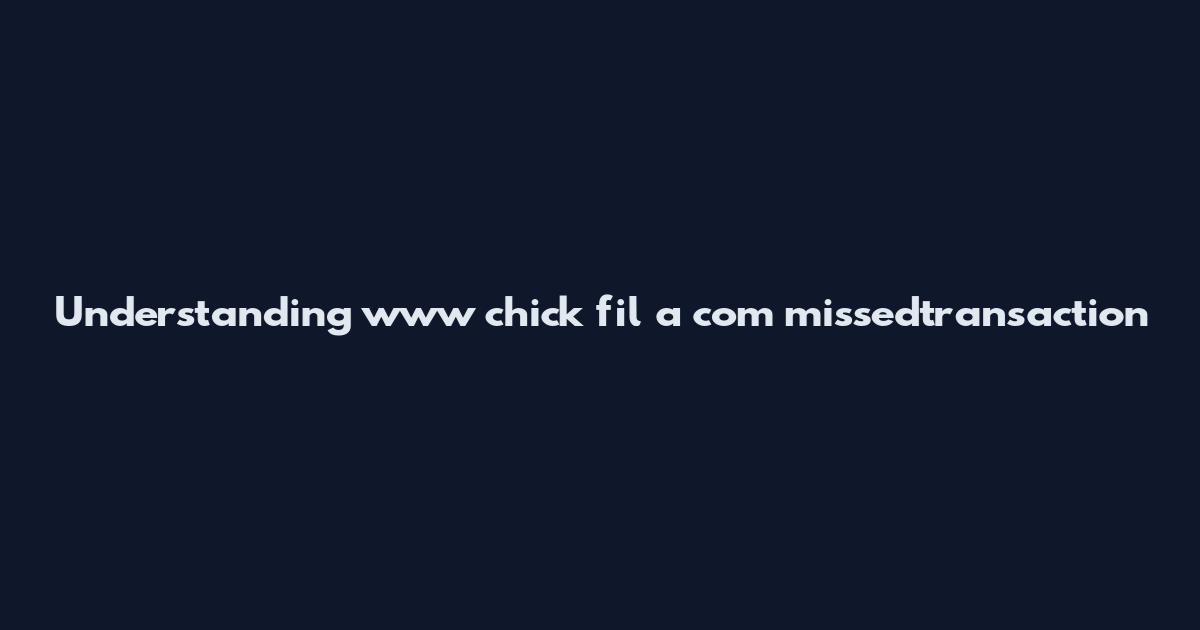 Understanding www chick fil a com missedtransaction