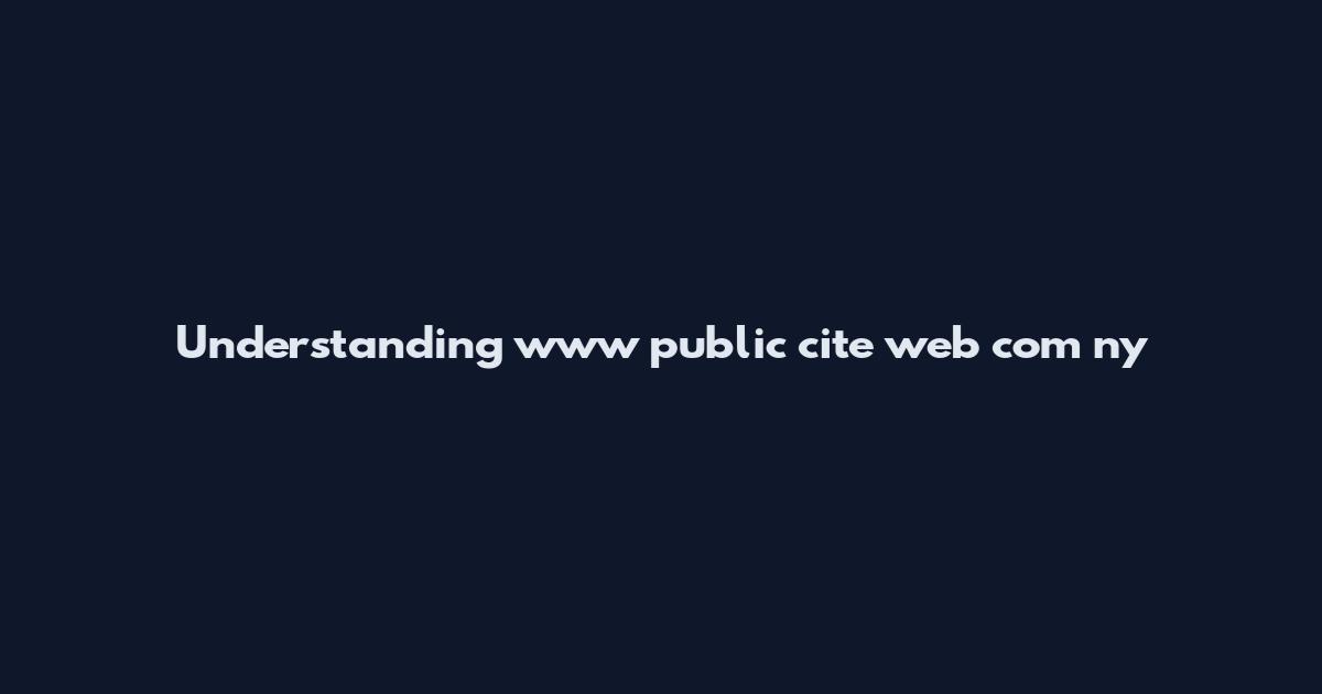 Understanding www public cite web com ny