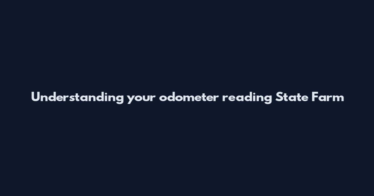 Understanding your odometer reading State Farm