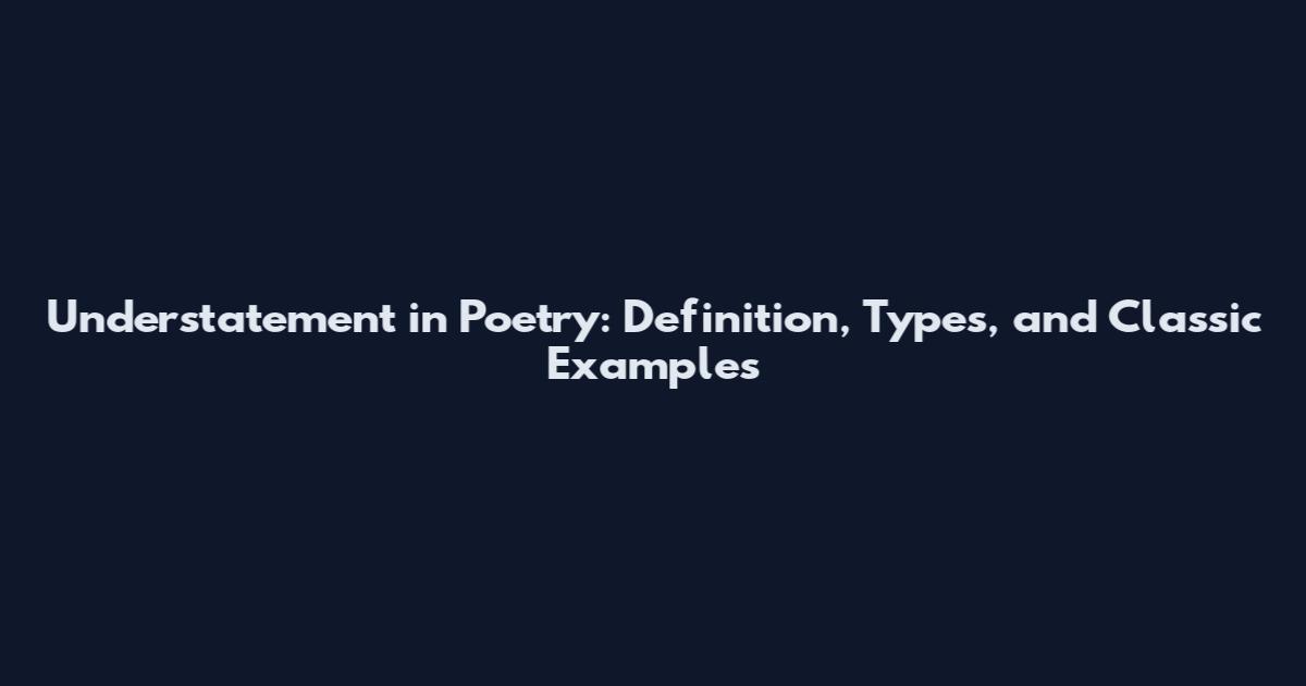 Understatement in Poetry: Definition, Types, and Classic Examples
