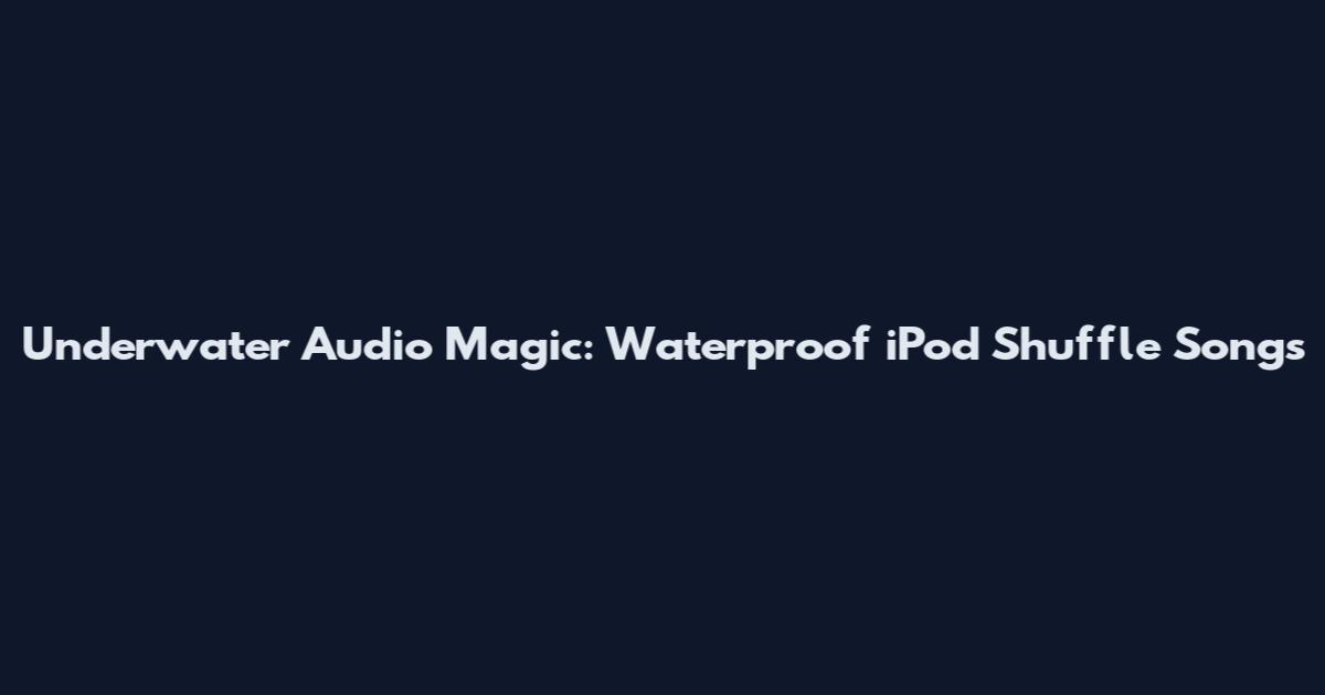 Underwater Audio Magic: Waterproof iPod Shuffle Songs