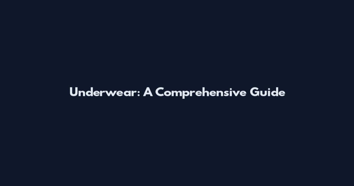 Underwear: A Comprehensive Guide