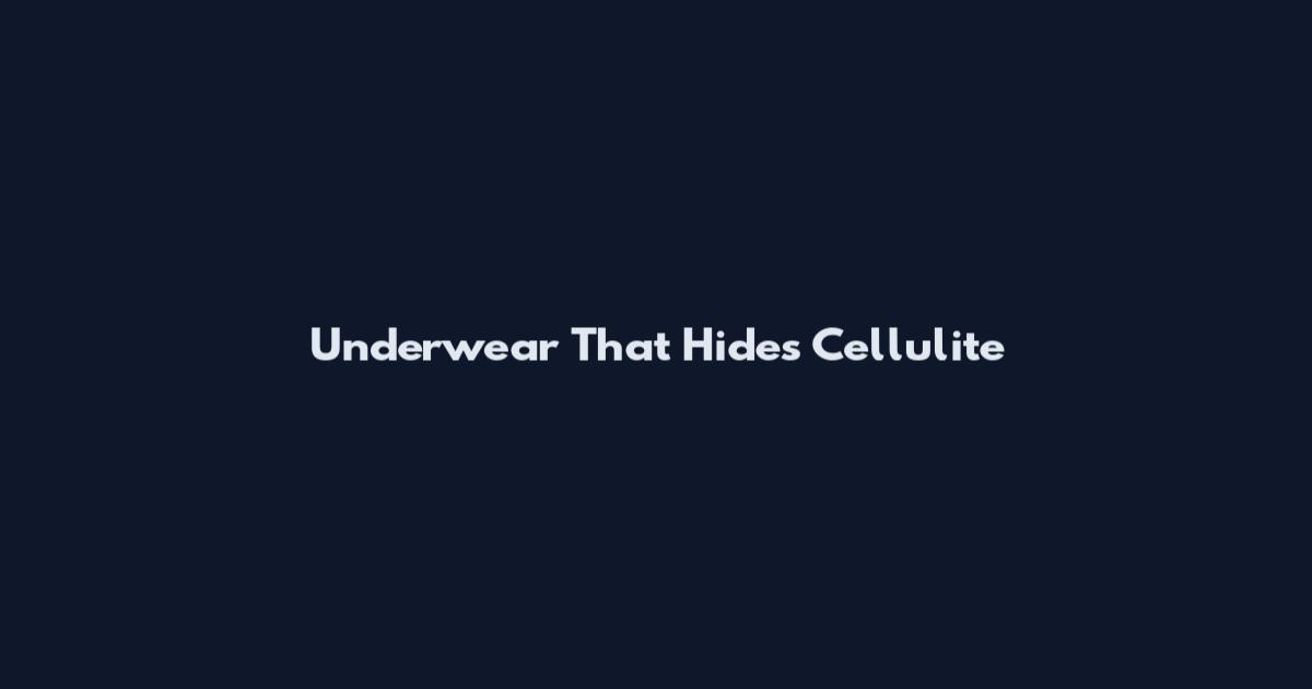 Underwear That Hides Cellulite