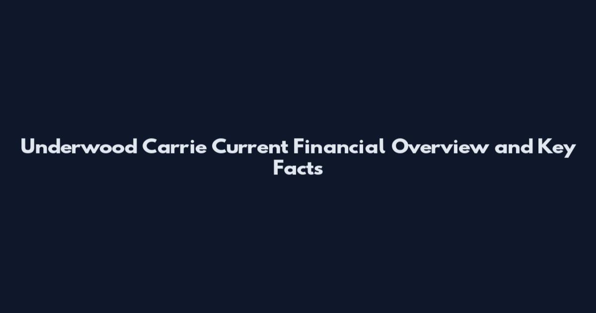 Underwood Carrie Current Financial Overview and Key Facts