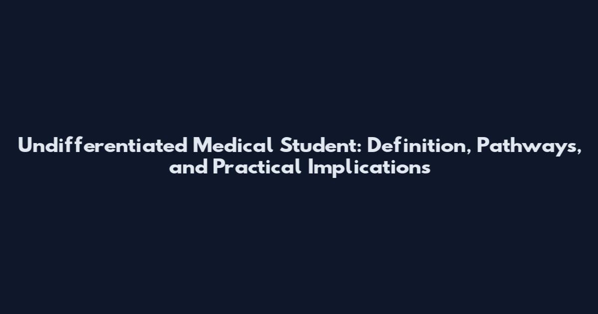 Undifferentiated Medical Student: Definition, Pathways, and Practical Implications