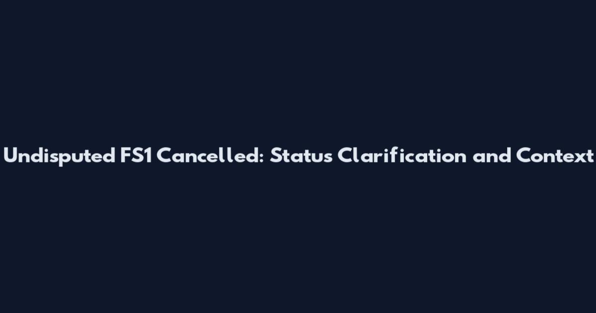 Undisputed FS1 Cancelled: Status Clarification and Context