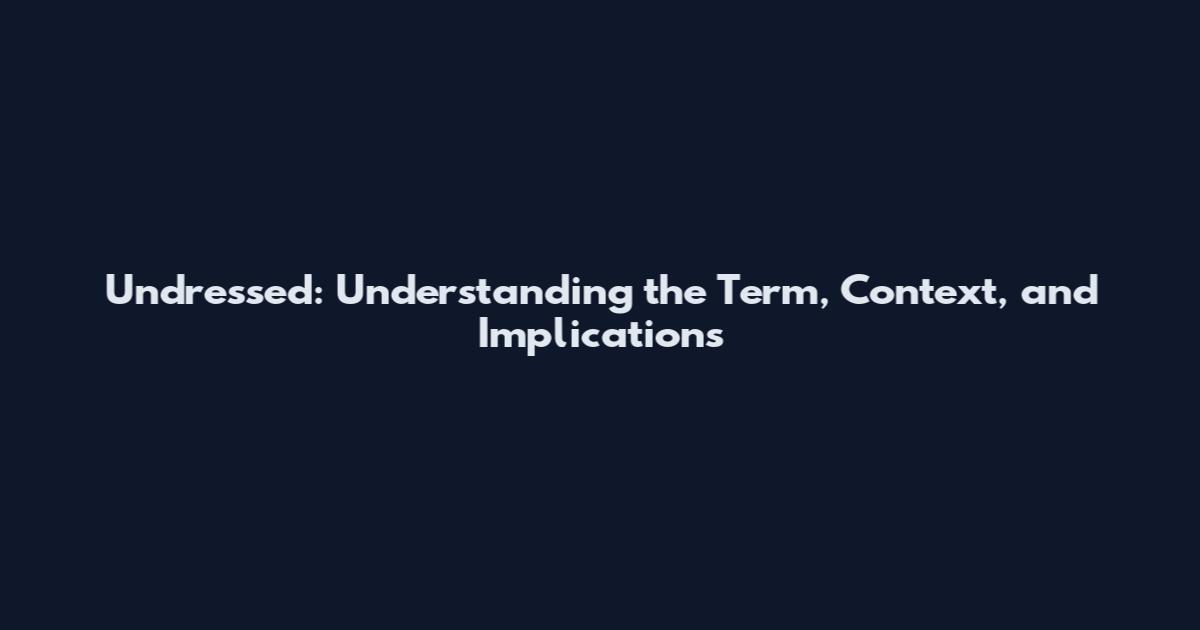Undressed: Understanding the Term, Context, and Implications
