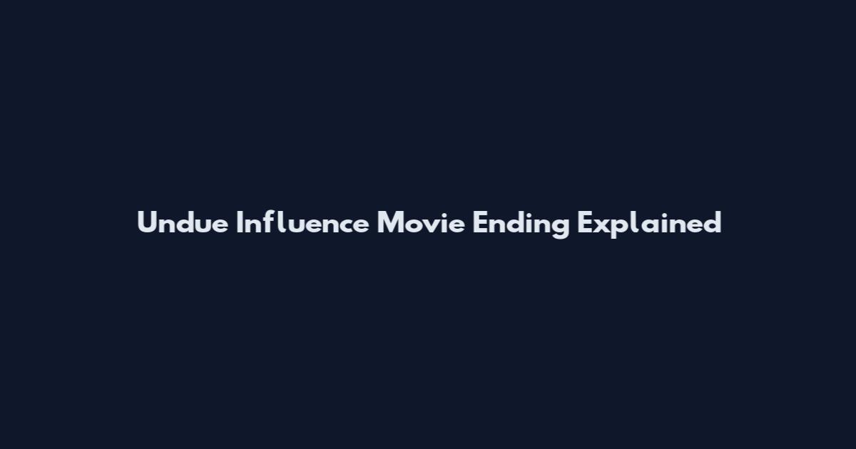 Undue Influence Movie Ending Explained