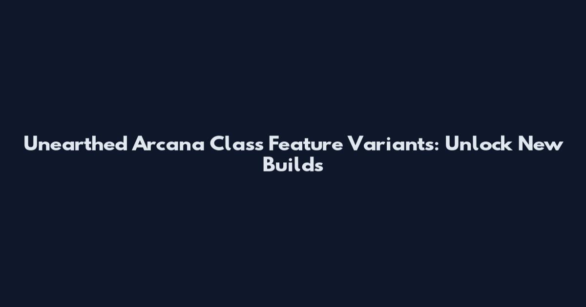 Unearthed Arcana Class Feature Variants: Unlock New Builds