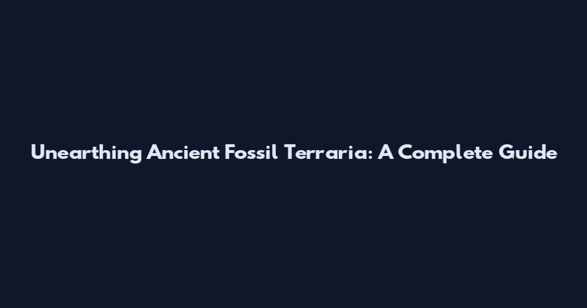 Unearthing Ancient Fossil Terraria: A Complete Guide