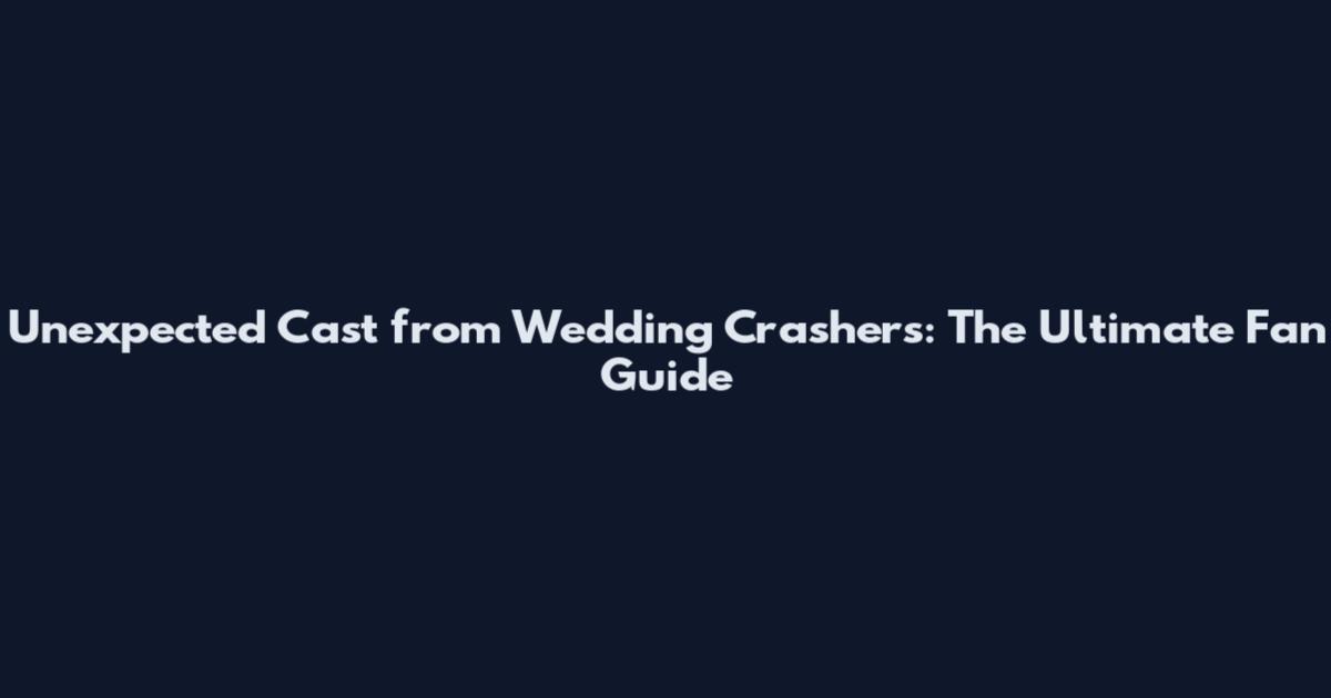 Unexpected Cast from Wedding Crashers: The Ultimate Fan Guide