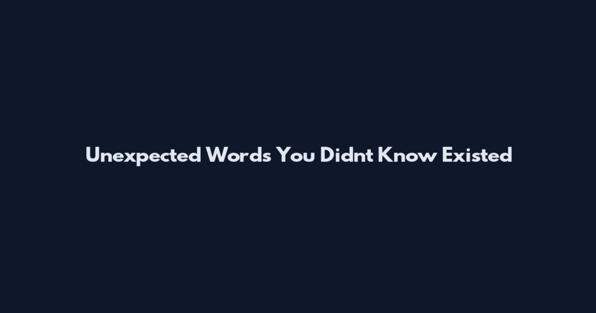 Unexpected Words You Didn't Know Existed