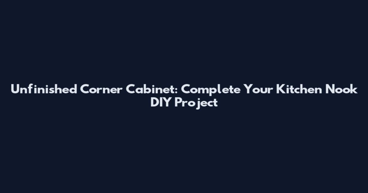 Unfinished Corner Cabinet: Complete Your Kitchen Nook DIY Project