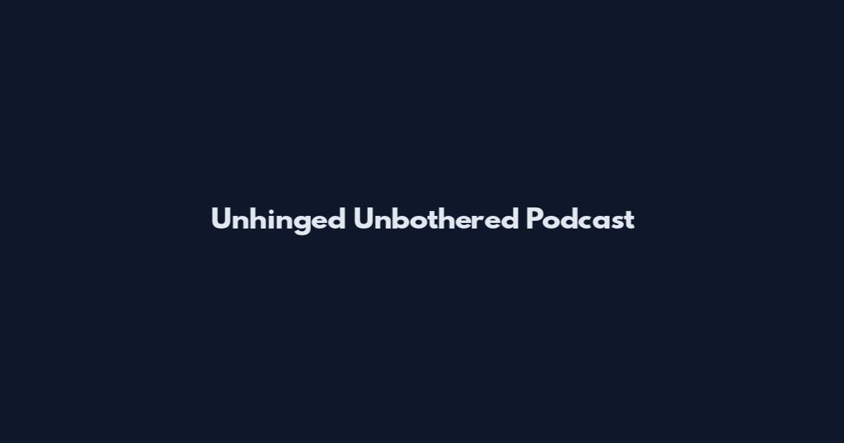 Unhinged Unbothered Podcast