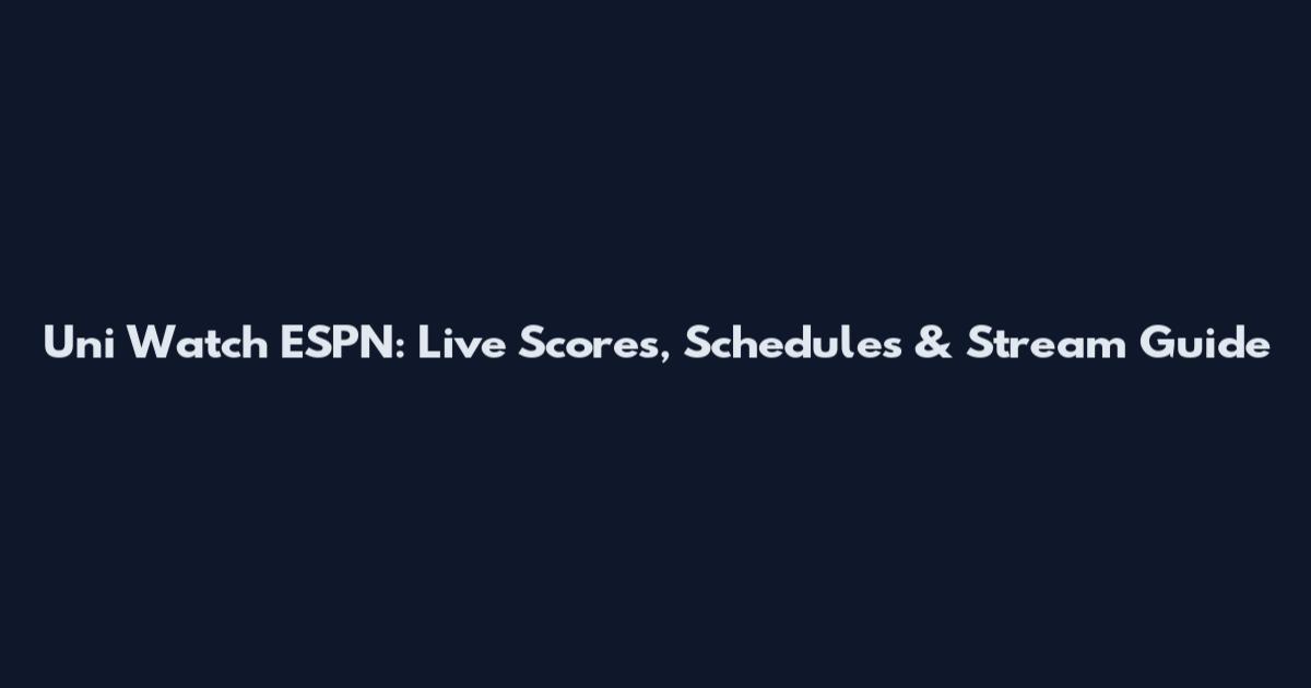 Uni Watch ESPN: Live Scores, Schedules & Stream Guide
