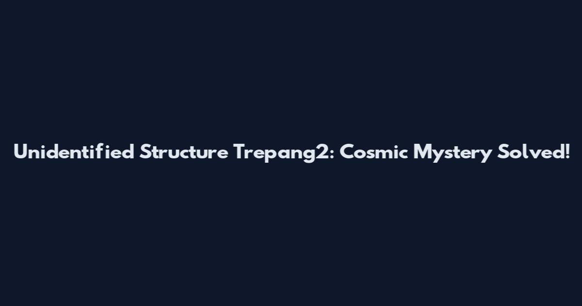 Unidentified Structure Trepang2: Cosmic Mystery Solved!