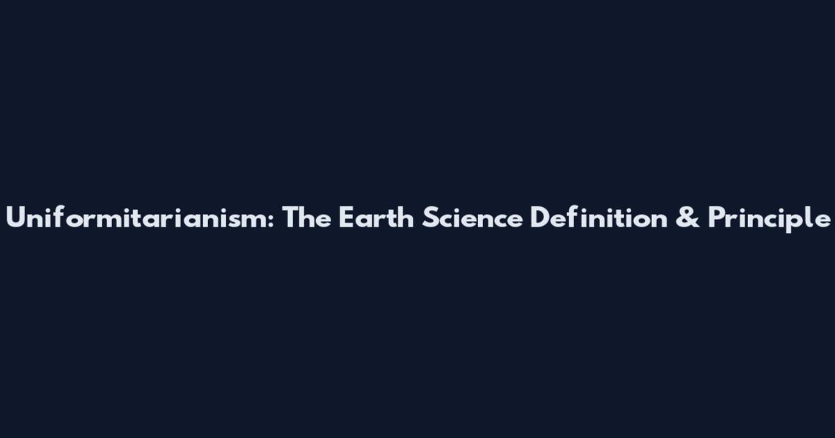 Uniformitarianism: The Earth Science Definition & Principle
