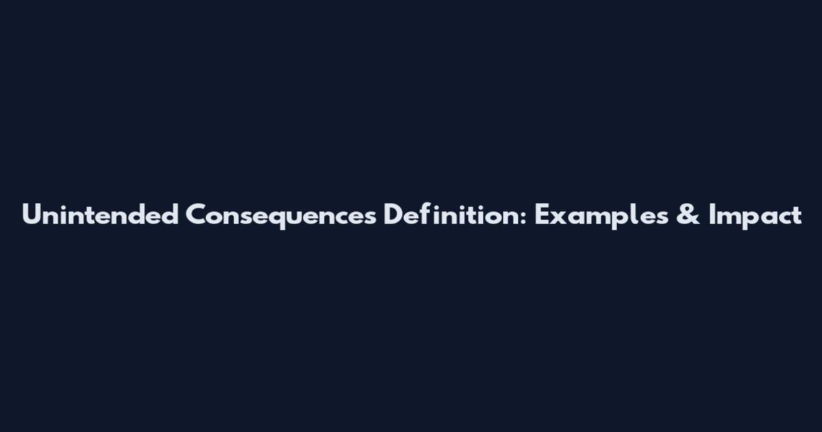 Unintended Consequences Definition: Examples & Impact