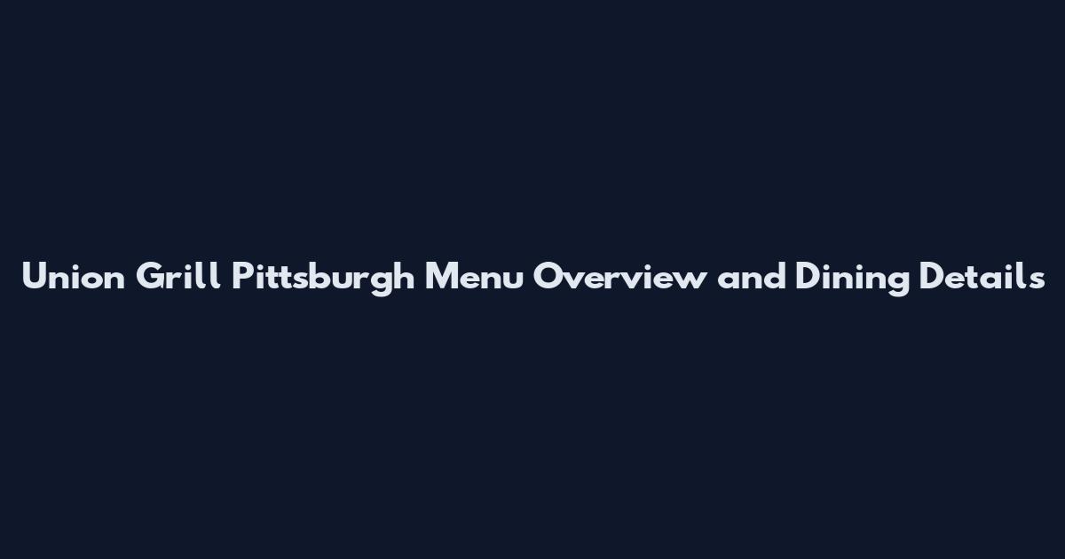 Union Grill Pittsburgh Menu Overview and Dining Details