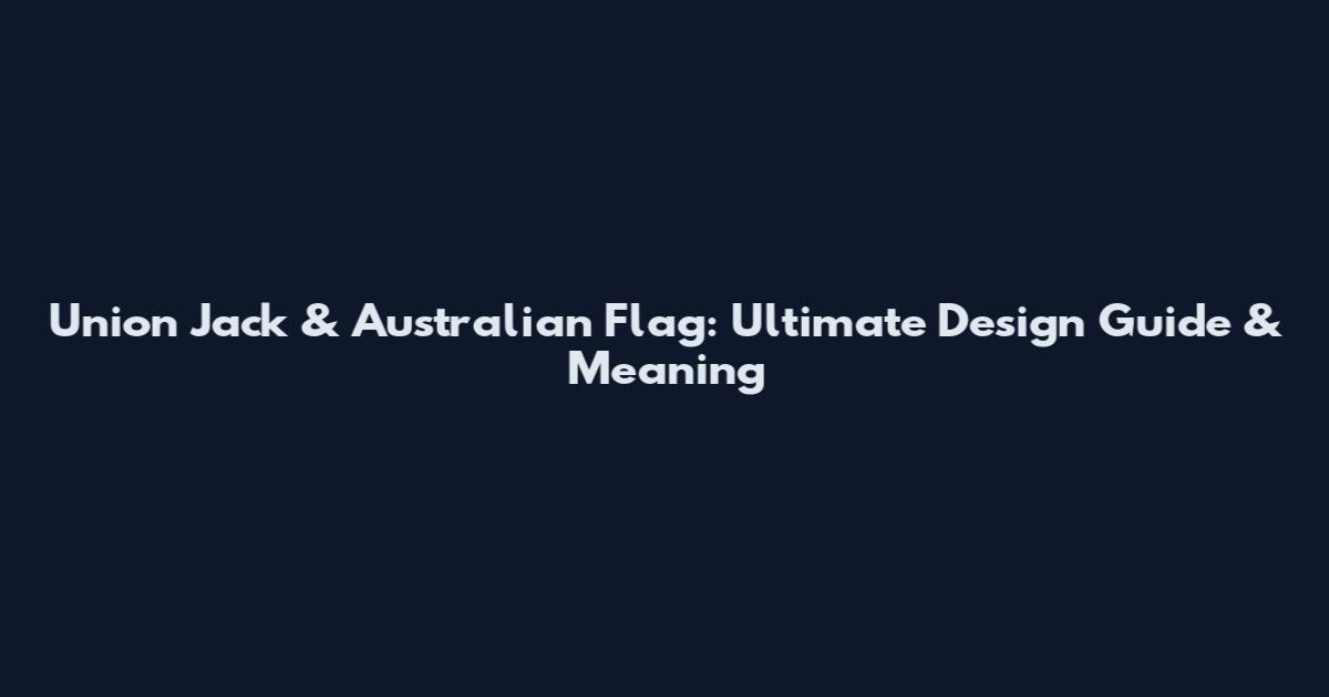Union Jack & Australian Flag: Ultimate Design Guide & Meaning