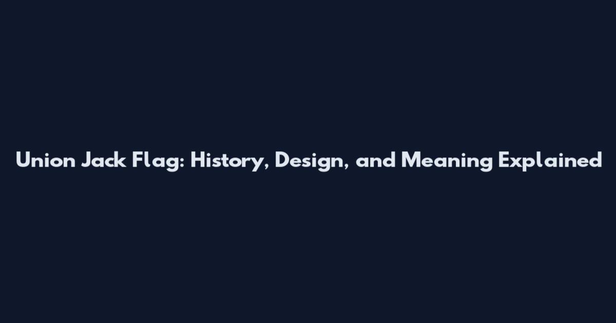 Union Jack Flag: History, Design, and Meaning Explained