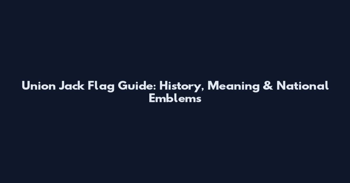 Union Jack Flag Guide: History, Meaning & National Emblems