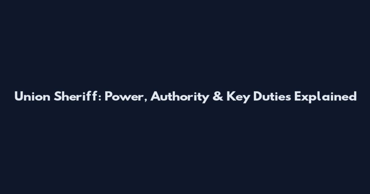 Union Sheriff: Power, Authority & Key Duties Explained