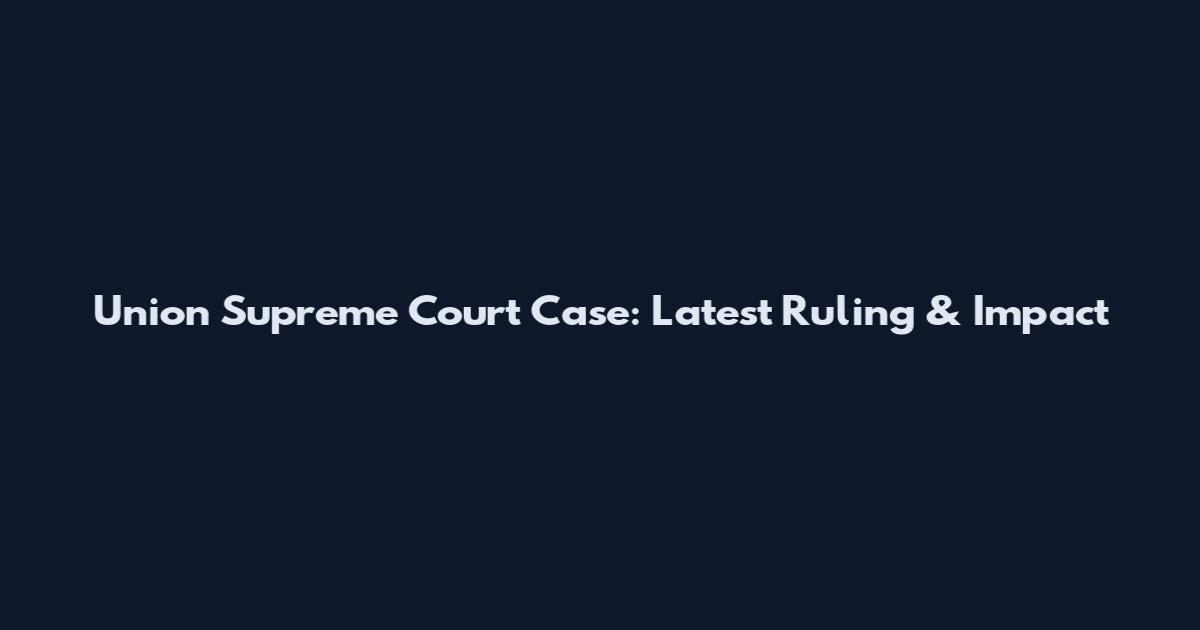 Union Supreme Court Case: Latest Ruling & Impact