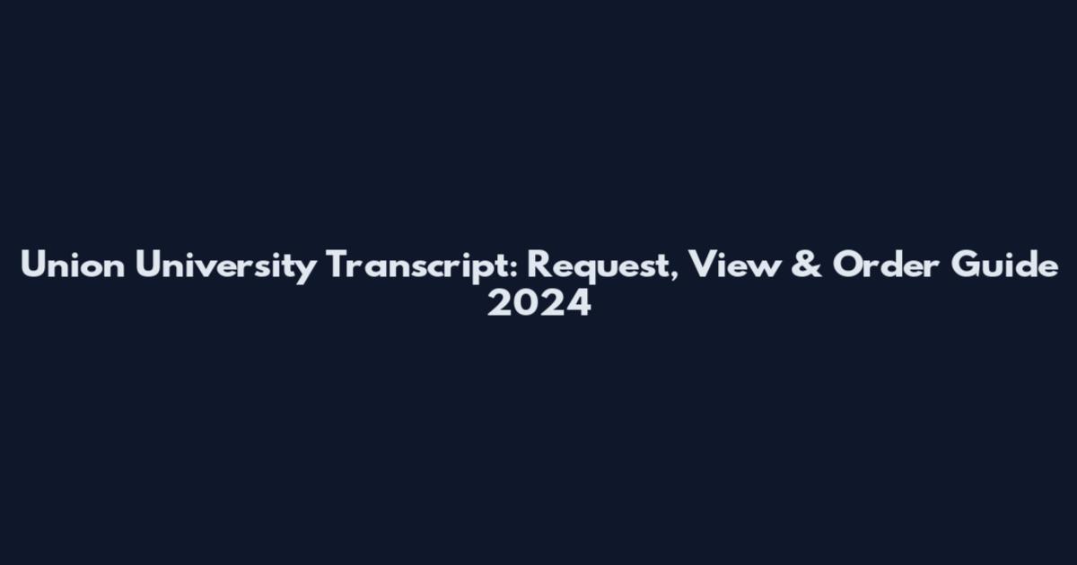 Union University Transcript: Request, View & Order Guide 2024