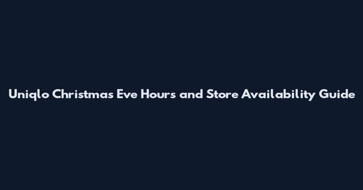 Uniqlo Christmas Eve Hours and Store Availability Guide