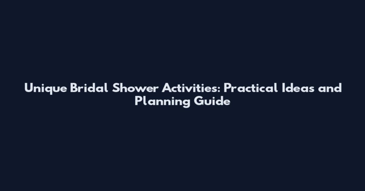 Unique Bridal Shower Activities: Practical Ideas and Planning Guide
