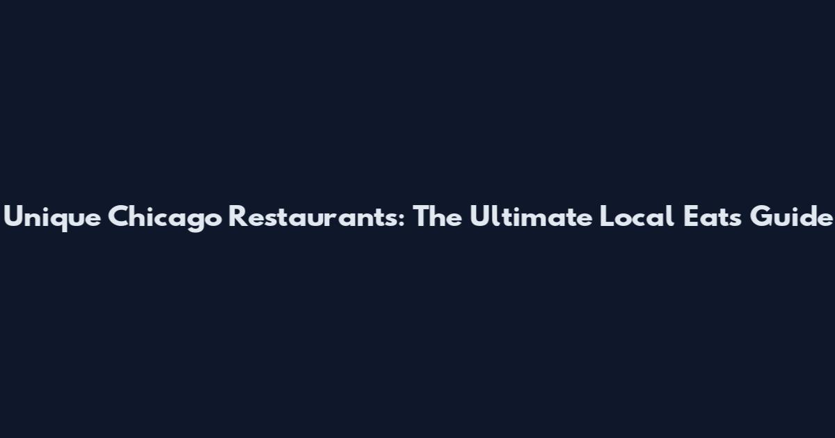 Unique Chicago Restaurants: The Ultimate Local Eats Guide